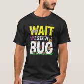Bug Lover Insect Science  Wait I see a Bug 24 T-shirt (Voorkant)