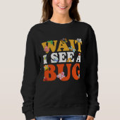 Bug Lover Insect Science Wait I see a Bug 27 Trui (Voorkant)