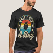 Bug Lover Insect Science  Wait I see a Bug 3 T-shirt (Voorkant)