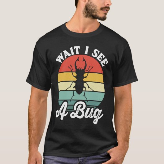 Bug Lover Insect Science  Wait I see a Bug 5 T-shirt (Voorkant)
