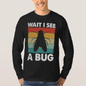 Bug Lover Insect Science  Wait I see a Bug 6 T-shirt (Voorkant)
