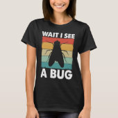 Bug Lover Insect Science  Wait I see a Bug 6 T-shirt (Voorkant)
