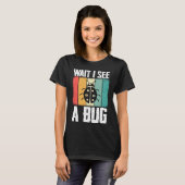 Bug Lover Insect Science  Wait I see a Bug 8 T-shirt (Voorkant volledig)