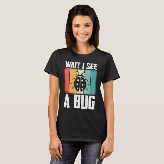 Bug Lover Insect Science  Wait I see a Bug 8 T-shirt (Voorkant volledig)