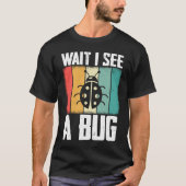 Bug Lover Insect Science Wait I see a Bug 8 T-shirt (Voorkant)