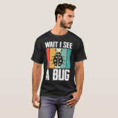 Bug Lover Insect Science  Wait I see a Bug 8 T-shirt (Voorkant volledig)