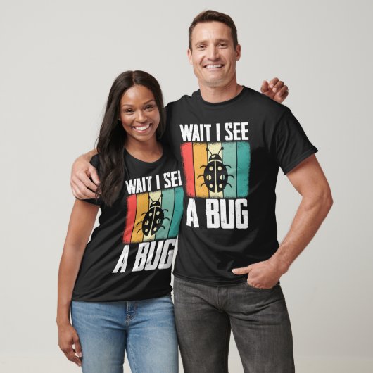 Bug Lover Insect Science  Wait I see a Bug 8 T-shirt (Unisex)