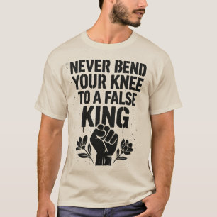 Buig nooit je knie voor een valse koning t-shirt