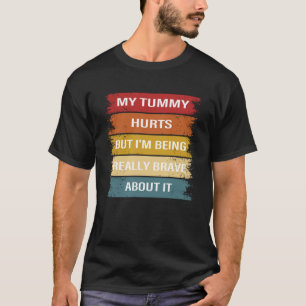 Buik doet pijn, maar ik ben er echt dapper over t-shirt