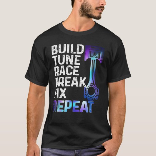Build It Tune It Race It Break It Fix It Repeat Ca T-shirt (Voorkant)