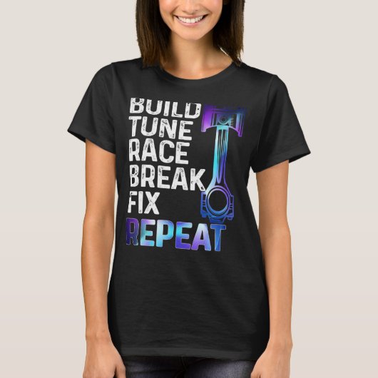 Build It Tune It Race It Break It Fix It Repeat Ca T-shirt (Voorkant)