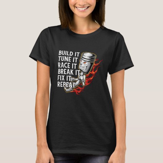 Build It Tune It Race It Break It Fix It Repeat Ca T-shirt (Voorkant)