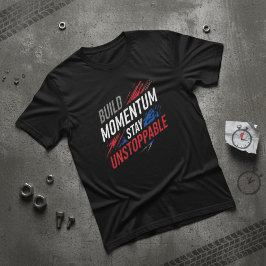 Build Momentum Stay Unstoppable Motivationa T-shirt