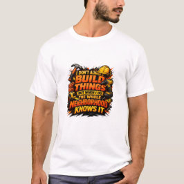 Build Things Neighborhood Knows It Construction T-shirt