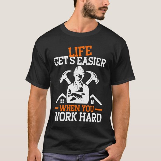Builder Life Get's Easier When You Work Hard Const T-shirt (Voorkant)