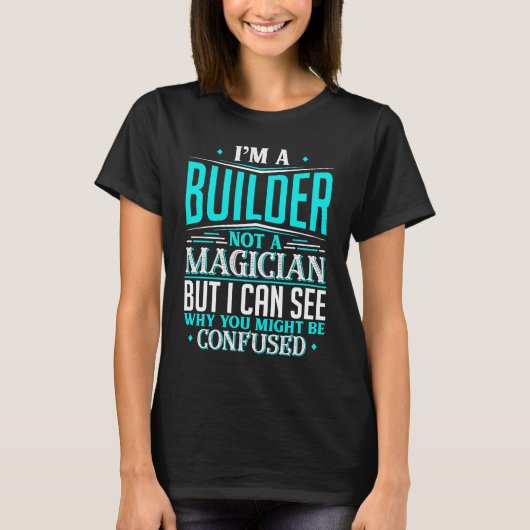 Builder  Not A Magician Might Be Confused T-shirt (Voorkant)