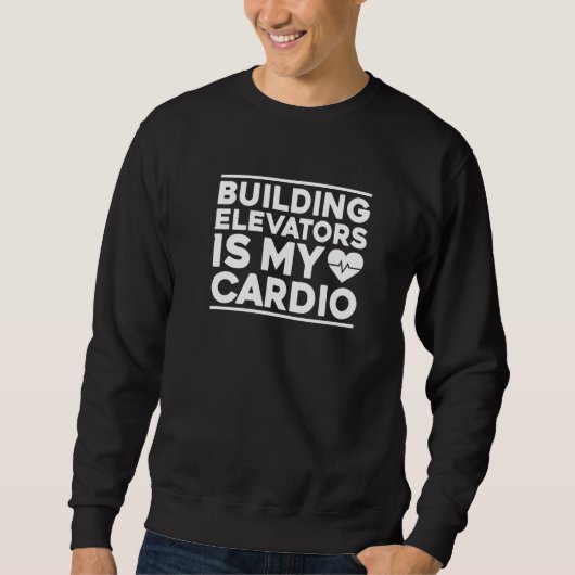 Building Elevators Is My Cardio Elevator Mechanic Trui (Voorkant)
