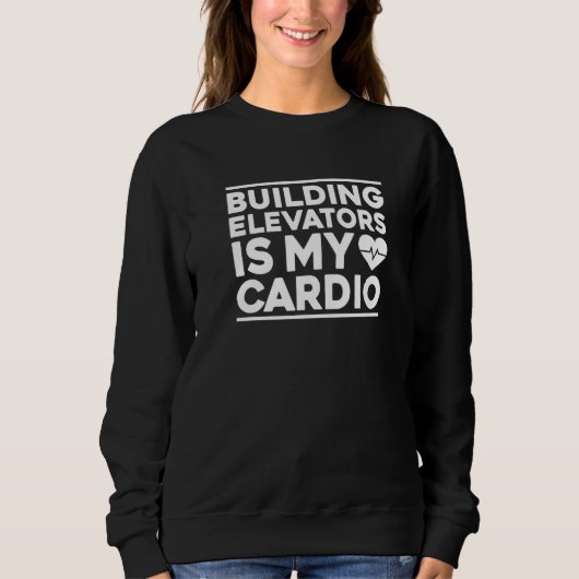 Building Elevators Is My Cardio Elevator Mechanic Trui (Voorkant)