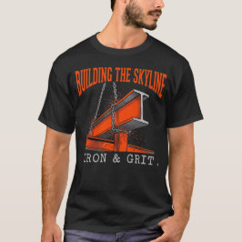 Building The Skyline Iron And Grit Construction T-shirt