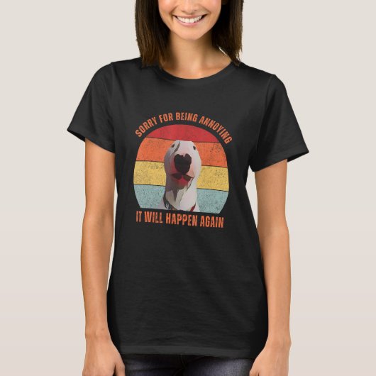 Bull Terrier Meme Sorry For Being Annoying T-shirt (Voorkant)