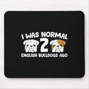 Bulldog Pet I Was Normal 2 English Bulldogs gelede Muismat