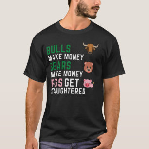 Bulls maken geld Beren maken geld varkens verdiene T-shirt