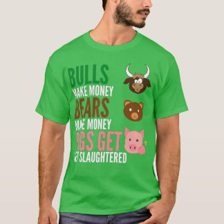 Bulls maken geld Beren maken geld varkens verdiene T-shirt