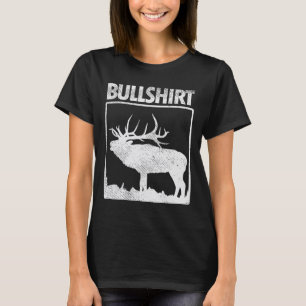 Bullshirt Funny Bull Elk deer Buck Bow Hunting Hun T-shirt