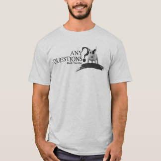 Bullterrier ANY QUESTIONS T-shirt