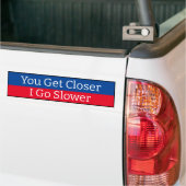 Bumpersticker - Je komt dichterbij Ik ga langzamer (Op Truck)