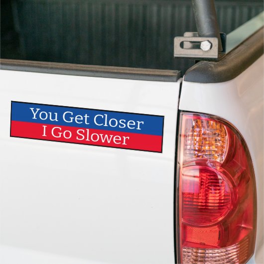 Bumpersticker - Je komt dichterbij Ik ga langzamer (Op Truck)