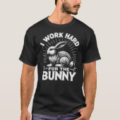 Bunny I Work Hard For The Bunny Rabbit T-shirt (Voorkant)