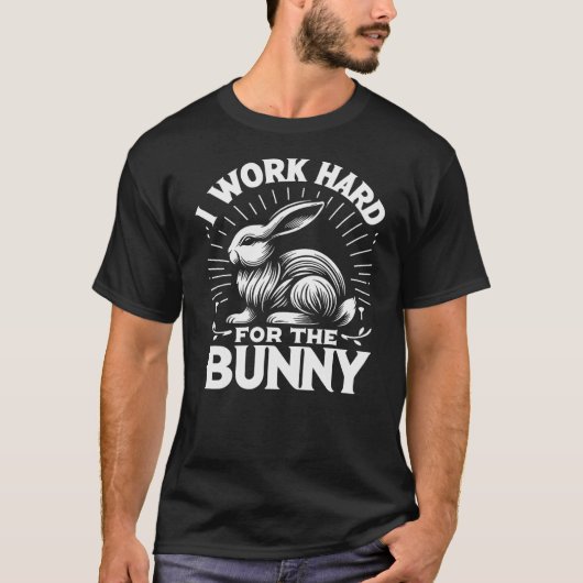 Bunny I Work Hard For The Bunny Rabbit T-shirt (Voorkant)