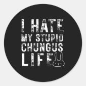 Bunny Meme I Hate My Stud Chungus Life  Ronde Sticker (Voorkant)