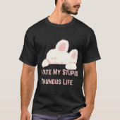 Bunny Meme I Hate My Stud Chungus Life  T-shirt (Voorkant)