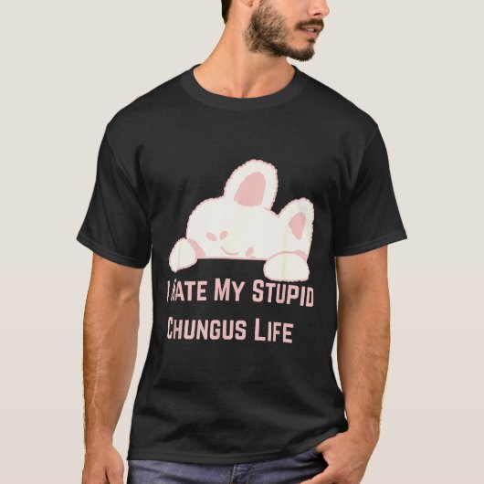 Bunny Meme I Hate My Stud Chungus Life T-shirt (Voorkant)