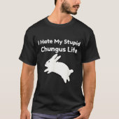 Bunny Meme I Hate My Stud Chungus Life  T-shirt (Voorkant)
