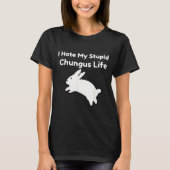 Bunny Meme I Hate My Stud Chungus Life  T-shirt (Voorkant)
