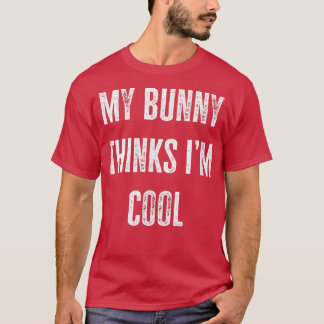 Bunny Owner My Bunny Thinks I'm Cool Funny T-shirt