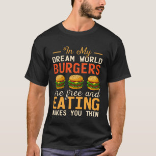 Burger In Mijn Droom Wereld Burgers Zijn Gratis Fo T-shirt