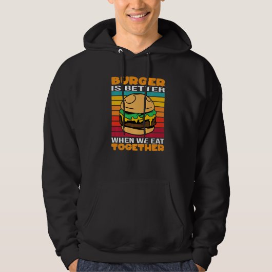 Burger Is Better When We Eat Together Cheesburger  Hoodie (Voorkant)