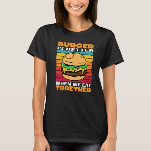 Burger Is Better When We Eat Together Cheesburger T-shirt (Voorkant)