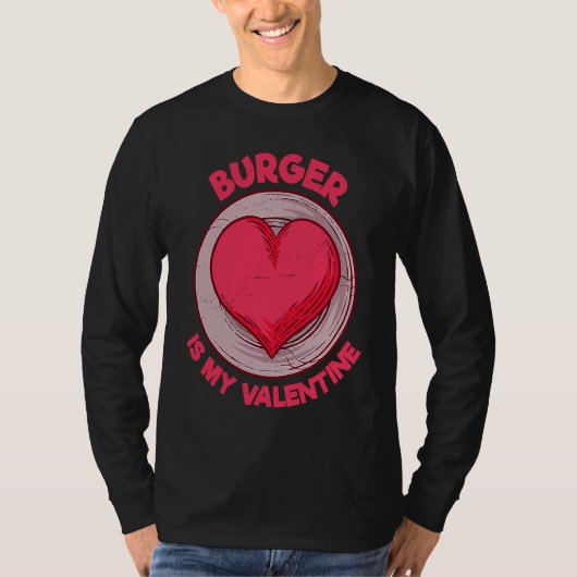 Burger Is My Valentine Hamburger  Cheeseburger Hum T-shirt (Voorkant)