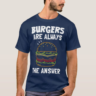 Burgers zijn altijd het antwoord t-shirt