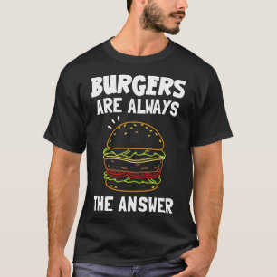 Burgers zijn altijd het antwoord t-shirt