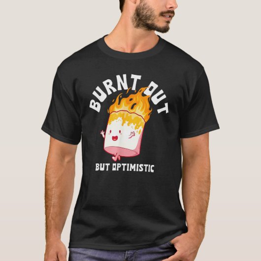 Burnt Out But Optimistics Funny Saying Humor Quote T-shirt (Voorkant)