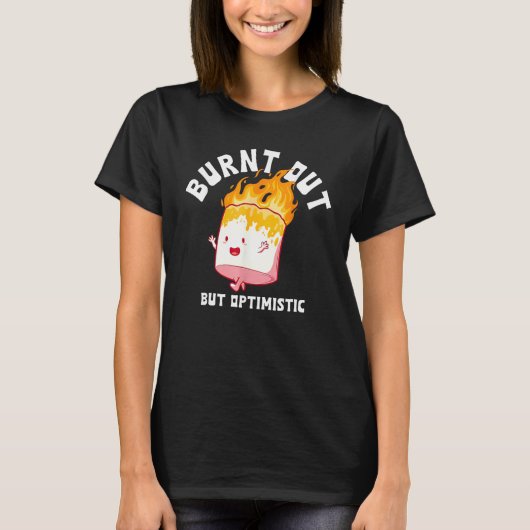 Burnt Out But Optimistics Funny Saying Humor Quote T-shirt (Voorkant)