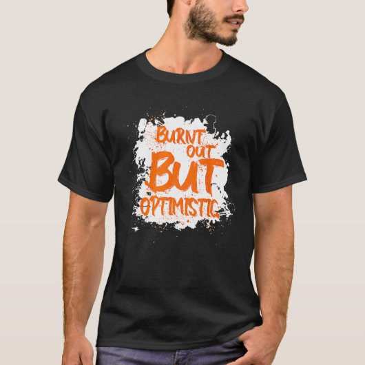 Burnt Out But Optimistics   Saying Humor Quote T-shirt (Voorkant)