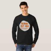 Burnt Out But Optimistics  Saying Humor Quote T-shirt (Voorkant volledig)