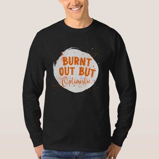 Burnt Out But Optimistics  Saying Humor Quote T-shirt (Voorkant)